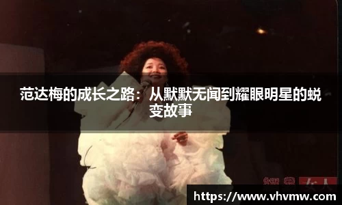 范达梅的成长之路：从默默无闻到耀眼明星的蜕变故事