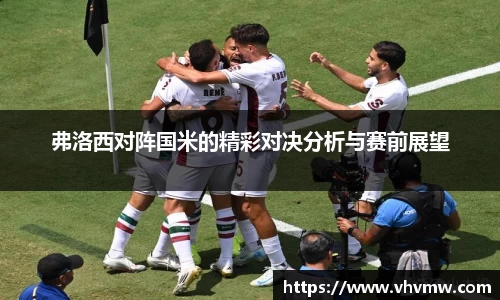 弗洛西对阵国米的精彩对决分析与赛前展望