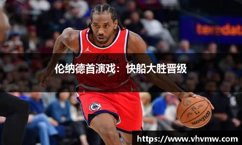 伦纳德首演戏：快船大胜晋级