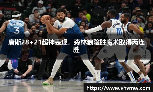 唐斯28+21超神表现，森林狼险胜魔术取得两连胜