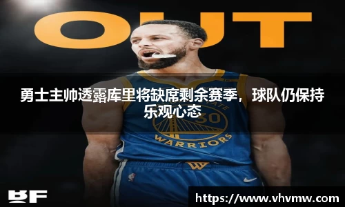 勇士主帅透露库里将缺席剩余赛季，球队仍保持乐观心态